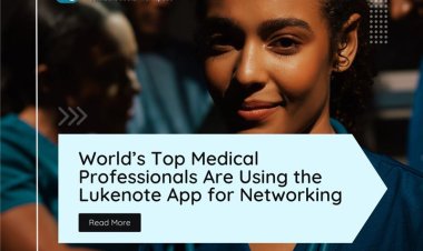 World’s Top Medical Professionals Are Using the Lukenote App for Networking — and It’s Gaining Massive Traction Among Doctors, Dentists, and Medical Students