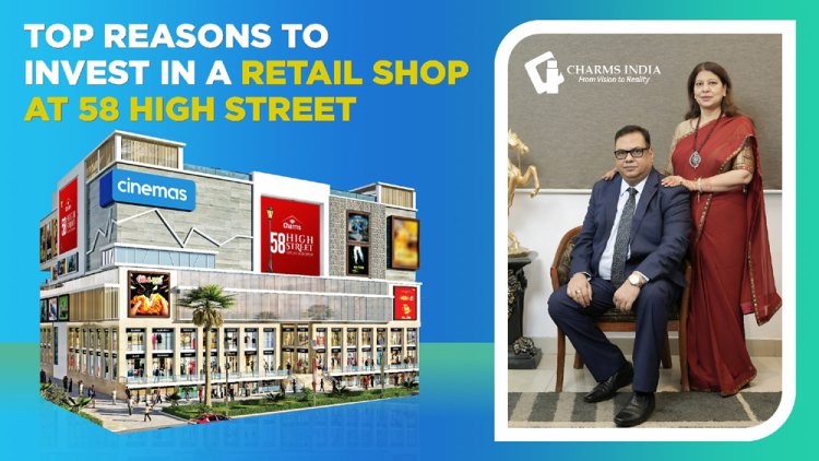 Top Reasons to Invest in a Retail Shop at 58 High Street Commercial Project in Raj Nagar Extension, Ghaziabad