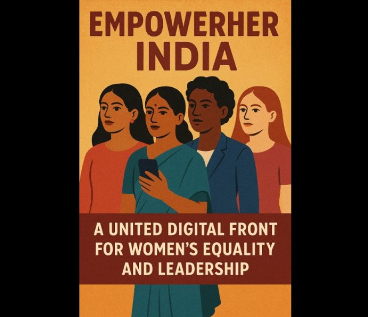 EmpowerHer India: A United Digital Front for Women’s Equality and Leadership