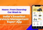 Hoora : From Doorstep Car Wash to India’s Smartest Vehicle Management Super-App