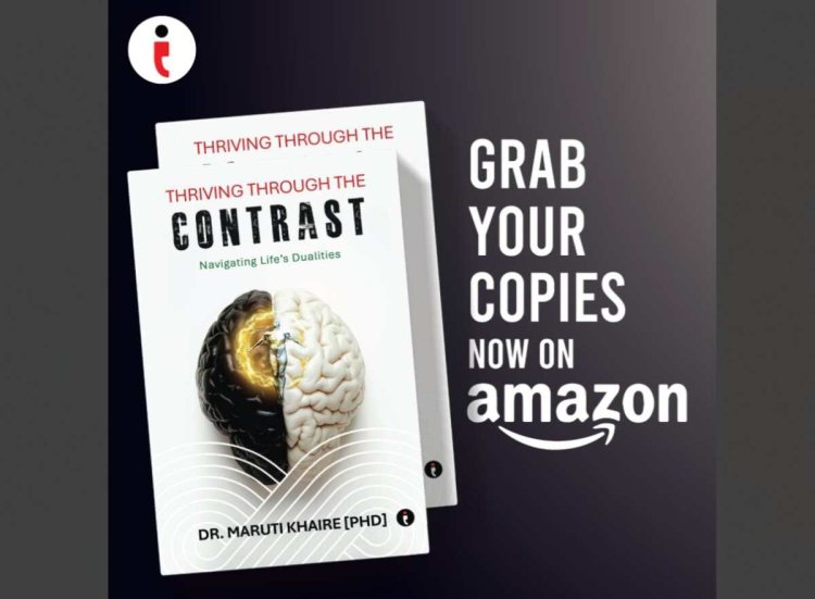 Turn Opposites Into Opportunities with ‘Thriving Through the Contrast’ By Author Dr. Maruti Khaire