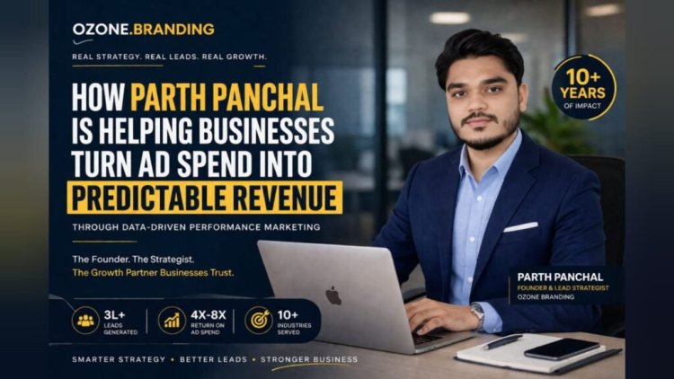 How Parth Panchal Is Helping Businesses Turn Ad Spend Into Predictable Revenue Through Performance Marketing